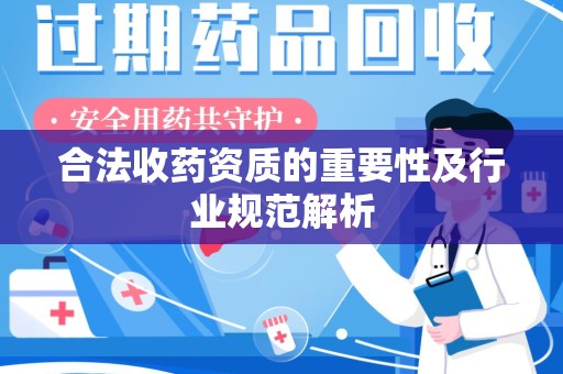 南昌合法收药资质的重要性及行业规范解析