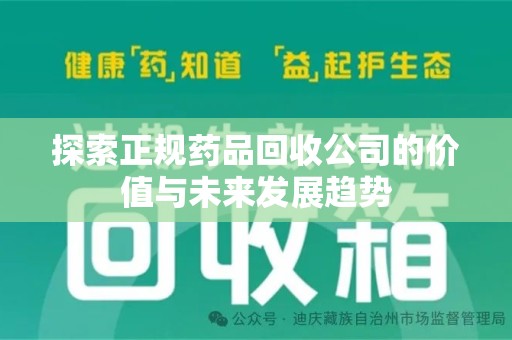 南昌探索正规药品回收公司的价值与未来发展趋势