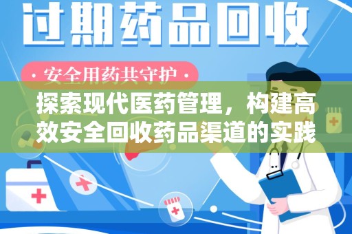 南昌探索现代医药管理，构建高效安全回收药品渠道的实践与思考