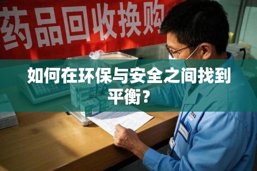 南昌如何在环保与安全之间找到平衡？