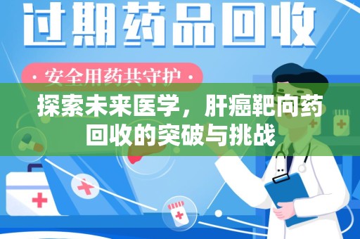 南昌探索未来医学，肝癌靶向药回收的突破与挑战