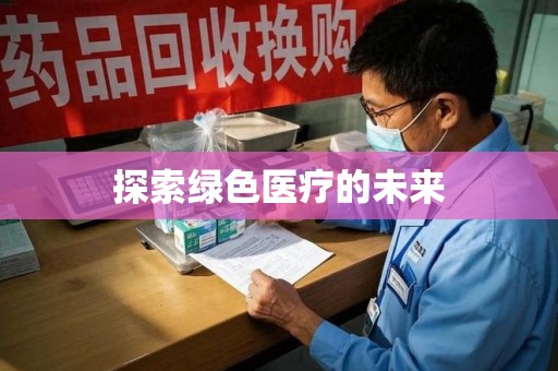 南昌探索绿色医疗的未来